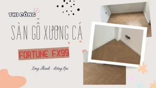 Thi Công Lót Sàn Gỗ Xương Cá Fortune FX99 Tại Long Thành Đồng Nai