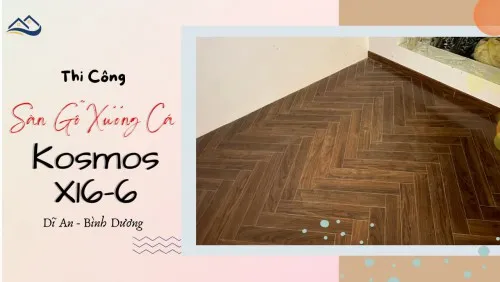 Thi Công Lót Sàn Gỗ Xương Cá Kosmos X16-6 Tại Dĩ An Bình Dương