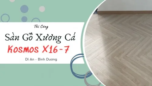 Thi Công Sàn Gỗ Xương Cá Kosmos X16-7 Tại Dĩ An Bình Dương