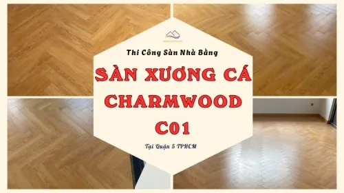 Thi Công Sàn Nhà Bằng Sàn Xương Cá Charmwood C01 Tại Quận 5 TPHCM