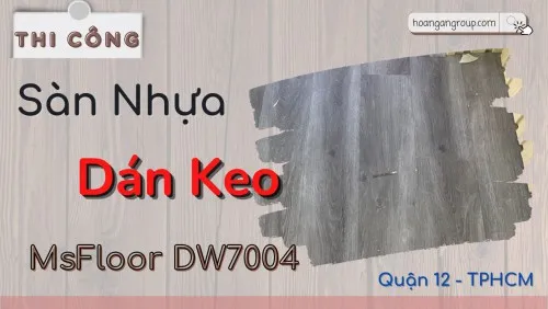 Thi Công Sàn Nhựa Dán Keo MSFloor DW7004 Tại Quận 12 TPHCM