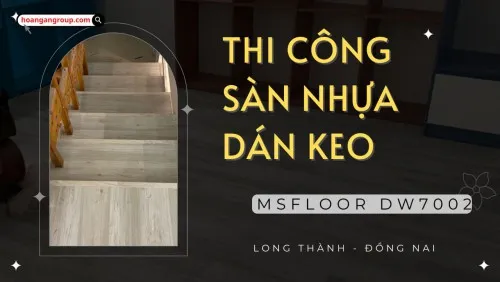 Thi Công Sàn Nhựa Dán Keo MSFLoor DW7002  Tại Long Thành Đồng Nai