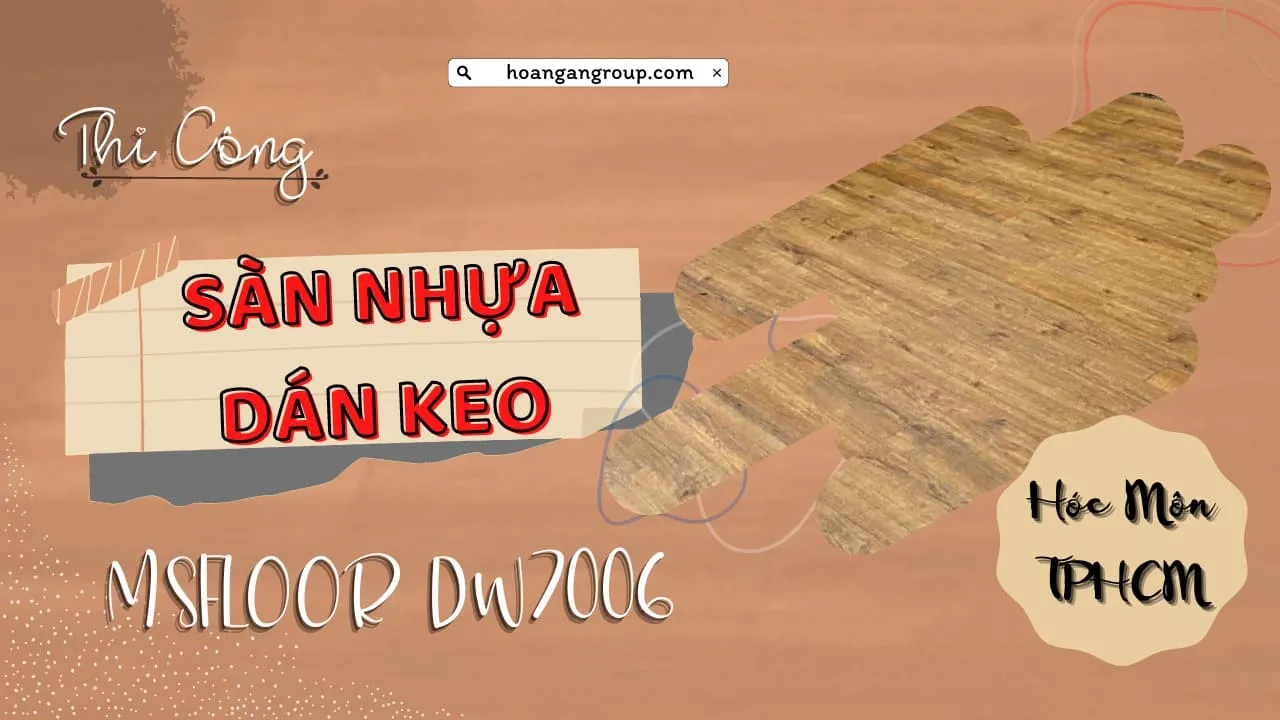 Thi Công Sàn Nhựa Dán Keo MSFloor DW7006 Tại Huyện Hóc Môn TPHCM