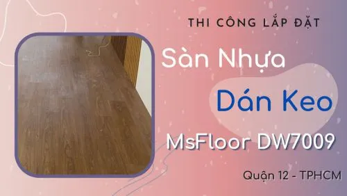 Thi Công Sàn Nhựa Dán Keo Giả Gỗ MsFloor DW7009 Tại Quận 12 TPHCM