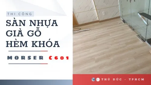Thi Công Sàn Nhựa Giả Gỗ Hèm Khóa Morser C601 Tại Thủ Đức TPHCM