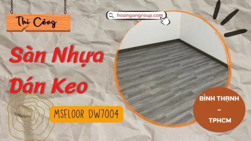 Thi Công Sàn Nhựa Dán Keo Giá Rẻ MSFloor DW7004 Tại Bình Thạnh TPHCM