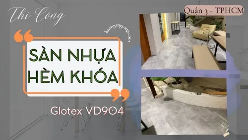 Thi Công Sàn Nhựa Giả Gỗ, Giả Bê Tông Hèm Khóa Glotex VD904 Tại Quận 3 TPHCM