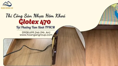Thi Công Sàn Nhựa Hèm Khoá Glotex 470 Tại Phường Tam Bình TPHCM