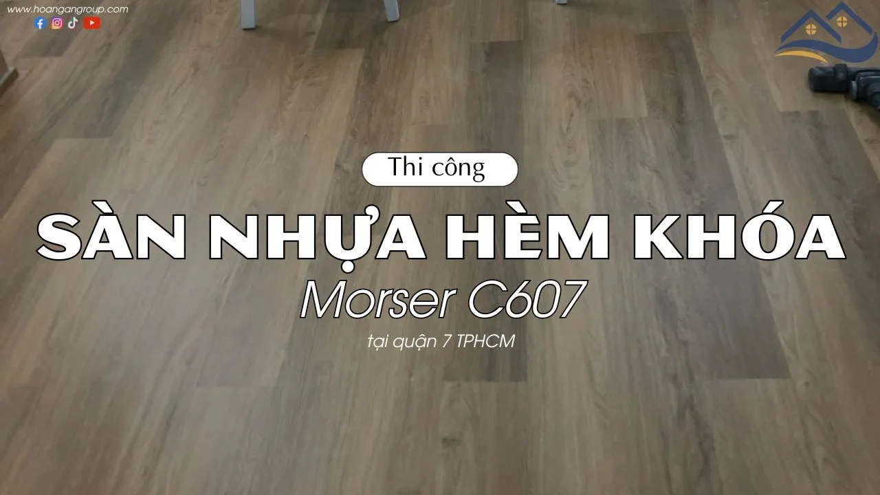 Thi Công Lót Sàn Nhựa Giả Gỗ Hèm Khóa Morser C607 Tại Quận 7 TPHCM