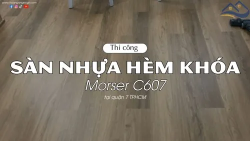 Thi Công Lót Sàn Nhựa Giả Gỗ Hèm Khóa Morser C607 Tại Quận 7 TPHCM
