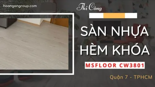 Thi Công Sàn Nhựa Giả Gỗ Hèm Khóa Msfloor CW3801 Tại Quận 7 TPHCM