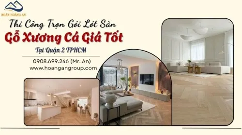Thi Công Trọn Gói Lót Sàn Gỗ Xương Cá Giá Tốt Tại Quận 2 TPHCM