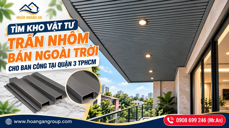 Tìm Kho Vật Tư Trần Nhôm Bán Ngoài Trời Cho Ban Công Tại Quận 3 TPHCM