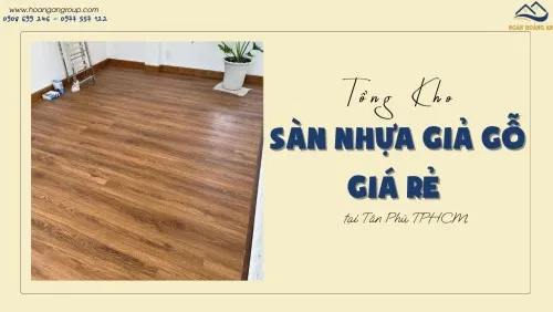 Tổng Kho Sàn Nhựa Giả Gỗ Giá Rẻ Tại Tân Phú TPHCM