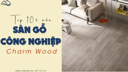 Top 10+ Mẫu Sàn Gỗ Công Nghiệp Charm Wood Giá Tốt Tại TPHCM