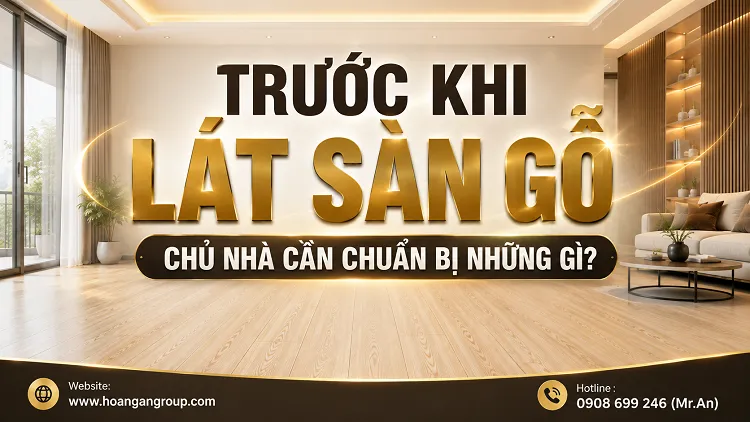 Trước Khi Lát Sàn Gỗ, Chủ Nhà Cần Chuẩn Bị Những Gì?