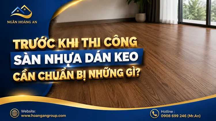 Trước Khi Thi Công Sàn Nhựa Dán Keo Cần Chuẩn Bị Những Gì? Trước Khi Thi Công Sàn Nhựa Dán Keo Cần Chuẩn Bị Những Gì?