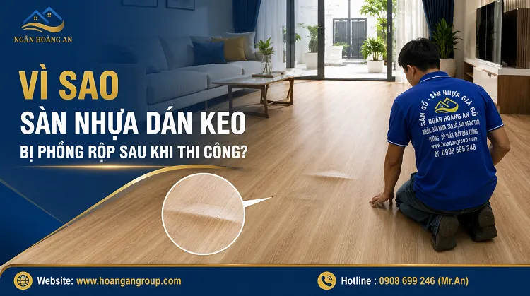 Vì Sao Sàn Nhựa Dán Keo Bị Phồng Rộp Sau Khi Thi Công? Vì Sao Sàn Nhựa Dán Keo Bị Phồng Rộp Sau Khi Thi Công?